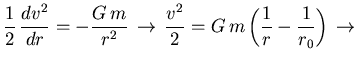 $\displaystyle \frac{1}{2} \frac{dv^{2}}{dr} =
- \frac{G  m}{r^{2}}
  \righta...
...c{v^{2}}{2} =
G  m \left(\frac{1}{r} - \frac{1}{r_0} \right)
  \rightarrow  $