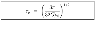 \fbox{\parbox[b]{7cm}{
\begin{displaymath}
\tau_{\rho}    =   
\left(\frac{3 \pi}{32 G \rho_0}\right)^{1/2}
\end{displaymath}}}