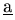 $^{\underline{\mbox{a}}}$