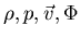 $\rho, p, \vec{v}, \Phi$
