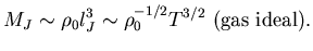 $\displaystyle M_J \sim \rho_0 l_J^{3} \sim \rho_0^{-1/2} T^{3/2} \textrm{ (gas ideal).}$