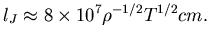 $l_J \approx 8 \times 10^{7} \rho^{-1/2} T^{1/2} cm.$