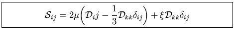 \fbox{\parbox[b]{3.95in}{
\begin{displaymath}
{\cal S}_{ij} = 2 \mu \displaystyl...
..._{kk} \delta_{ij} \right)
+ \xi {\cal D}_{kk} \delta_{ij}
}
\end{displaymath}}}