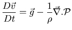 $\displaystyle{\frac{D \vec{v}}{Dt} = \vec{g} - \frac{1}{\rho} \vec{\nabla} . {\cal P}}$