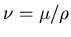 $\nu = \mu /\rho$