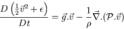 \begin{displaymath}
\frac{D \left(\frac{1}{2} \vec{v}^2 + \epsilon \right)}{Dt} ...
.... \vec{v} - \frac{1}{\rho} \vec{\nabla} . ({\cal P} . \vec{v})
\end{displaymath}