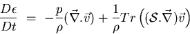 \begin{displaymath}
\frac{D \epsilon}{Dt}    =   
- \frac{p}{\rho} (\vec{\na...
...c{1}{\rho} Tr \left( ({\cal S} . \vec{\nabla}) \vec{v} \right)
\end{displaymath}