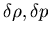 $\delta \rho, \delta p$