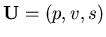 ${\bf U} = ( p, v, s )$