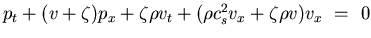 $p_t + ( v + \zeta ) p_x + \zeta \rho v_t
+ (\rho c_s^{2} v_x + \zeta \rho v) v_x    =   0$