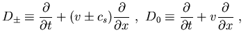 $
D_{\pm} \equiv \displaystyle{
\frac{\partial}{\partial t} + (v \pm c_s)
\frac...
...tyle{
\frac{\partial}{\partial t} + v
\frac{\partial}{\partial x}   ,  
}$
