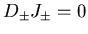 $D_{\pm} J_{\pm} = 0$