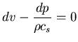 $\displaystyle{dv - \frac{dp}{\rho c_s} = 0}$
