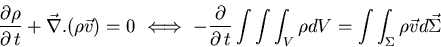 \begin{displaymath}
\frac{\partial \rho}{\partial   t} + \vec{\nabla} . (\rho \...
..._{V} \rho dV
= \int \int_{\Sigma} \rho \vec{v} d \vec{\Sigma}
\end{displaymath}