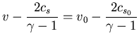$\displaystyle{v - \frac{2 c_s}{\gamma - 1} =
v_0 - \frac{2 c_{s_0}}{\gamma - 1}
}$