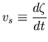 $v_s \equiv \displaystyle{\frac{d\zeta}{d t}}$