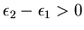 $\epsilon_2 - \epsilon_1 >0$