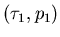 $(\tau_1, p_1)$