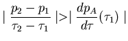 $\displaystyle{\mid \frac{p_2 - p_1}{\tau_2 - \tau_1}\mid >
\mid \frac{dp_A}{d\tau} (\tau_1) \mid
}$