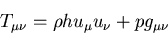 \begin{displaymath}
T_{\mu\nu} = \rho h u_{\mu}u_{\nu} + p g_{\mu \nu}
\end{displaymath}