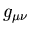 $g_{\mu \nu}$