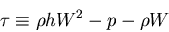 \begin{displaymath}
\tau \equiv \rho h W^{2}-p-\rho W
\end{displaymath}