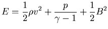 $\displaystyle{E=\frac{1}{2}\rho v^2+\frac{p}{\gamma -1}+\frac{1}{2}B^2}$