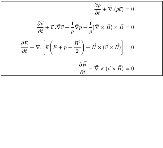 \fbox{\parbox[b]{12cm}{
\begin{eqnarray*}
\frac{\partial\rho}{\partial t}+\vec...
...{B}}{\partial t}-\vec{\nabla}\times (\vec{v}\times\vec{B})=0
\end{eqnarray*}}}