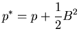 $\displaystyle{p^* = p + \frac{1}{2} B^2}$