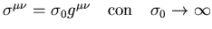 $\sigma ^{\mu\nu}=\sigma_0g^{\mu\nu} \mbox{\quad con\quad } \sigma_0\rightarrow\infty $
