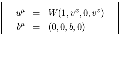 \fbox{\parbox[b]{5cm}{
\begin{eqnarray}
u^\mu &=&W(1,v^x,0,v^z) \nonumber \\
b^\mu &=&(0,0,b,0) \nonumber
\end{eqnarray}}}