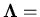 ${\bf\Lambda}=$