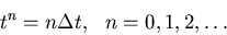 \begin{displaymath}
t^n = n\Delta t,      n=0,1,2,\ldots
\end{displaymath}