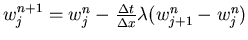 $w_j^{n+1}=w_j^n-\frac{\Delta t}{\Delta x}\lambda(w_{j+1}^n-w_{j}^n)$