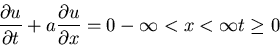 \begin{displaymath}
\frac{\partial u}{\partial t} + a\frac{\partial u}{\partial x} = 0
-\infty < x < \infty
t\ge 0
\end{displaymath}