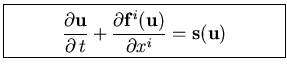 \fbox{\parbox[c]{6.cm}{
\begin{displaymath}
\frac{\partial {\bf u}}{\partial   ...
...ial {\bf f}^{i}({\bf u})}{\partial x^{i}} = {\bf s}({\bf u})
\end{displaymath}}}