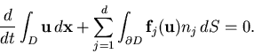 \begin{displaymath}
\frac{d}{dt} \int_D {\bf u}   d{\bf x} + \sum_{j=1}^d \int_{\partial D}
{\bf f}_j({\bf u}) n_j   dS = 0.
\end{displaymath}