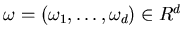 ${\bf\omega} = (\omega_1, \ldots,\omega_d)
\in R^d$