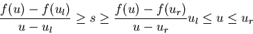 \begin{displaymath}
\frac{f(u)-f(u_l)}{u-u_l}\ge s \ge \frac{f(u)-f(u_r)}{u-u_r}
u_l \le u \le u_r
\end{displaymath}