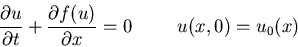 \begin{displaymath}
\frac{\partial u}{\partial t} + \frac{\partial f(u)}
{\partial x} = 0
\hspace{1cm}
u(x,0)=u_0(x)
\end{displaymath}