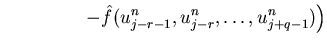 $\displaystyle \left.
\hspace{1.8cm}
- \hat{f}(u_{j-r-1}^n,u_{j-r}^n,
\ldots,u_{j+q-1}^n) \right)$