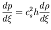 $\displaystyle\frac{dp}{d\xi} =
c_s^2 h \frac{d\rho}{d\xi}$