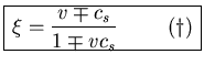 $\begin{array}{\vert c\vert}\hline
\displaystyle \xi=\frac{v\mp c_s}{1\mp v c_s} \hspace{1cm} (\dagger)
 \hline
\end{array}$