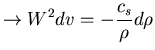 $\displaystyle\rightarrow W^2 dv = -\frac{c_s}{\rho} d\rho$
