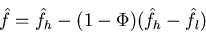 \begin{displaymath}
\hat{f} = \hat{f}_h - (1-\Phi)(\hat{f}_h-\hat{f}_l)\nonumber
\end{displaymath}