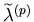 $\widetilde{\lambda}^{(p)}$