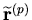 $\widetilde{\bf r}^{(p)}$