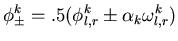 $\displaystyle{\phi_{\pm}^k=.5(\phi_{l,r}^k\pm\alpha_k \omega_{l,r}^k)}$