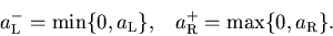 \begin{displaymath}
a_{\rm L}^{-} = {\rm min}\{0,a_{\rm L}\},      
a_{\rm R}^{+} = {\rm max}\{0,a_{\rm R}\}.
\end{displaymath}