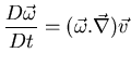 $\displaystyle{\frac{D\vec{\omega}}{Dt} = (\vec{\omega} . \vec{\nabla}) \vec{v}}$